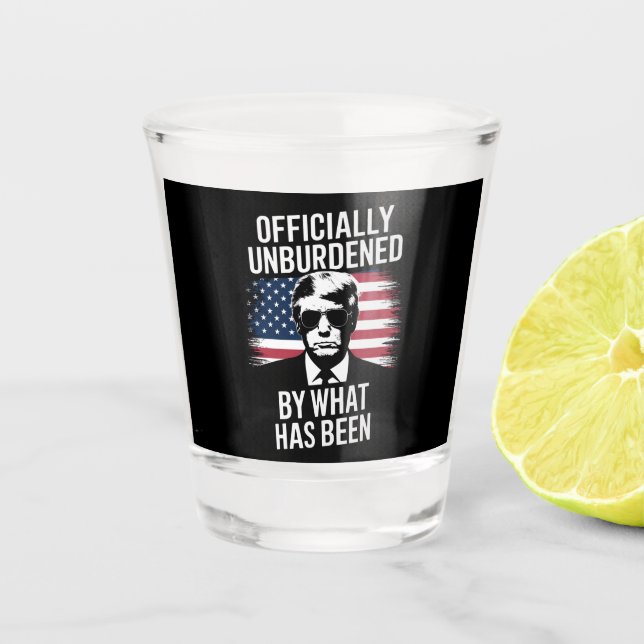 Officially Unburdened By What Has Been Trump  Shot Glass (Front)