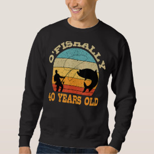 O'Fishally 40 Years Old Fishing Birthday Theme Par Sweatshirt