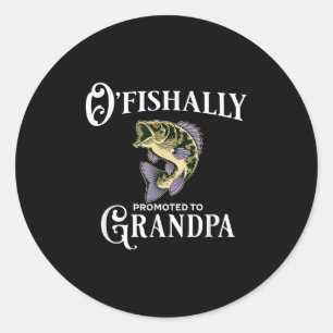 O'fishally Promoted To Grandpa _ Grandpa Fishing  Classic Round Sticker