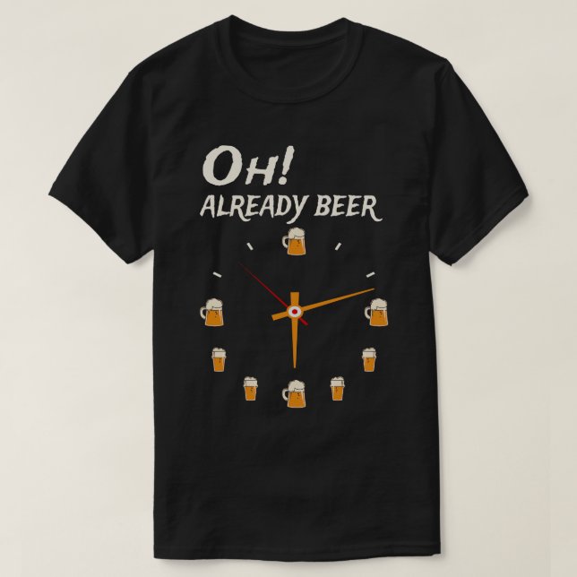 Oh Already Beer o Clock T-Shirt (Design Front)
