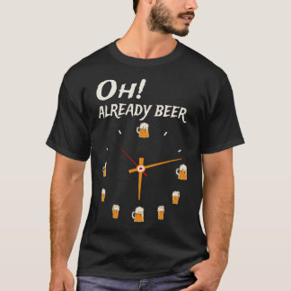 Oh Already Beer o Clock T-Shirt