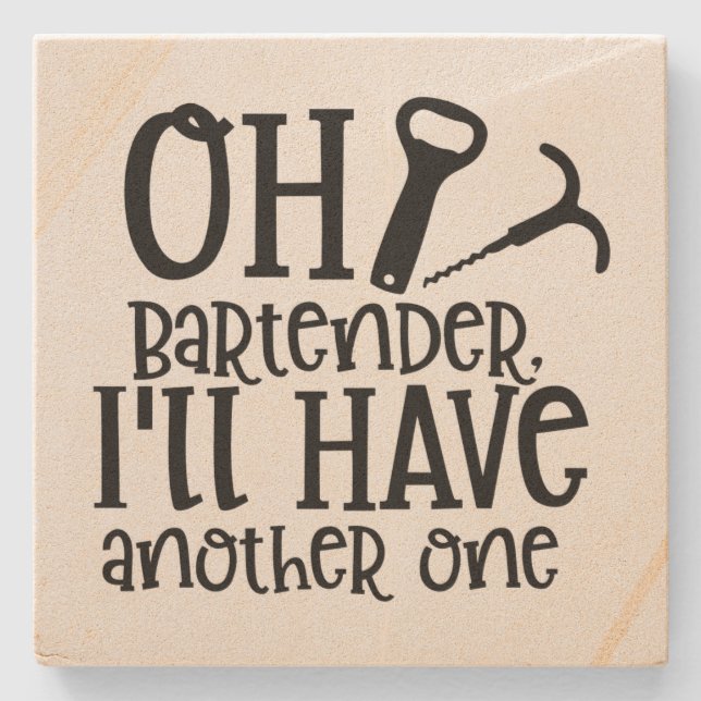 Oh Bartender, I'll Have Another One Stone Coaster (Front)