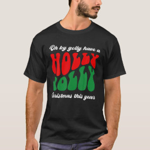 Oh By Golly Have A Holly Xmas Jolly Christmas This T-Shirt