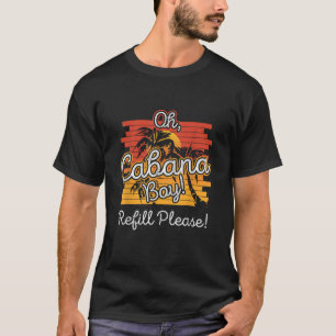 Oh Cabana Boy Refill Please I Fun Drink Pool Party T-Shirt