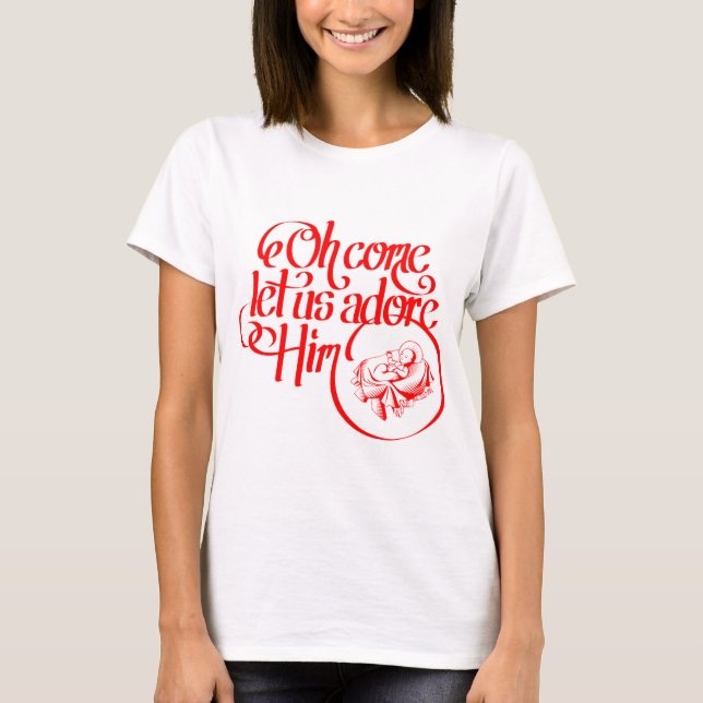 Oh come let us adore Him T-Shirt (Front)
