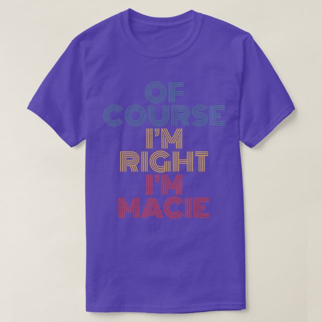 Oh Course I'm Right I'm Macie Personalised Name Fu T-Shirt (Design Front)