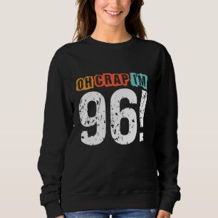 Oh Crap, I'm 96 Years ago Funny 96th Birthday Husb Sweatshirt