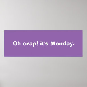 Oh crap! it's Monday. Poster