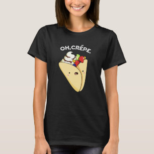 Oh Crepe Funny Food Pun Dark BG T-Shirt
