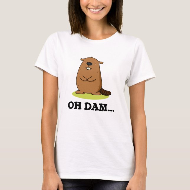 Oh Dam Funny Beaver Pun  T-Shirt (Front)
