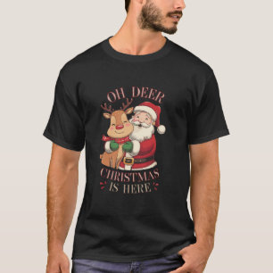 Oh Deer Christmas Is Here Funny Santa Reindeer Hol T-Shirt