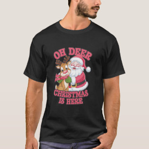 Oh Deer Christmas Is Here Funny Santa Reindeer Hol T-Shirt