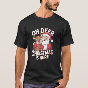 Oh Deer Christmas Is Here Funny Santa Reindeer Hol T-Shirt