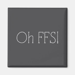 Oh Ffs! Funny Saying Slogan Sarcastic Magnet