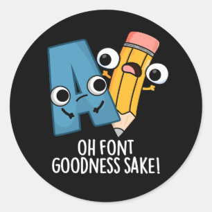 Oh Font Goodness Sake Funny Type Pun Dark BG Classic Round Sticker