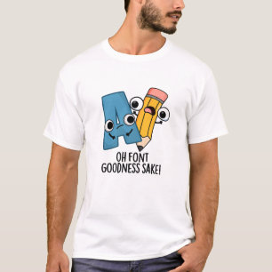 Oh Font Goodness Sake Funny Type Pun T-Shirt
