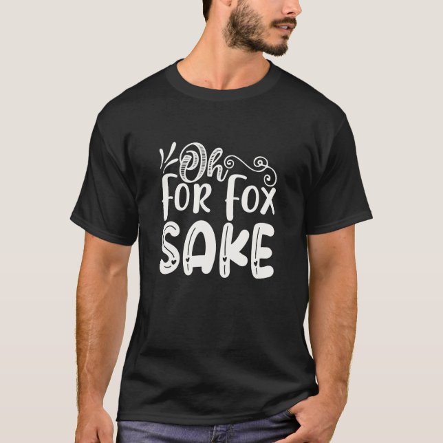 Oh for Fox Sake  Funny Saying Sarcastic Pun Joke T-Shirt (Front)