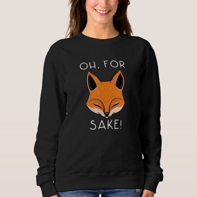 oh for fox sake   idea for women animal sweatshirt (Front)