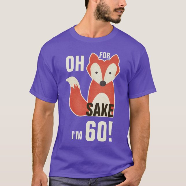 Oh, For Fox Sake I'm 60! T-Shirt (Front)