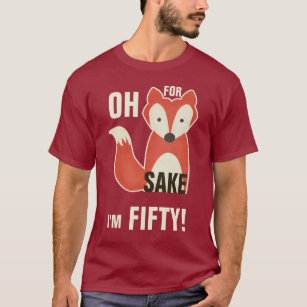Oh, For Fox Sake I'm Fifty! T-Shirt