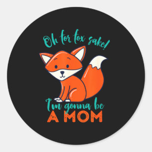 Oh For Fox Sake I'm Gonna Be A Mom Funny Cute Preg Classic Round Sticker