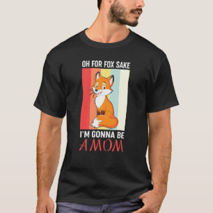 Oh For Fox Sake Im Gonna Be A Mum  Pregnancy T-Shirt
