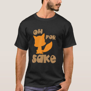 Oh For Fox Sake Sarcastic Pun Joke Birthday T-Shirt