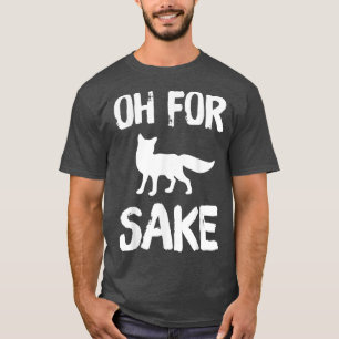 Oh For Fox Sake T-Shirt