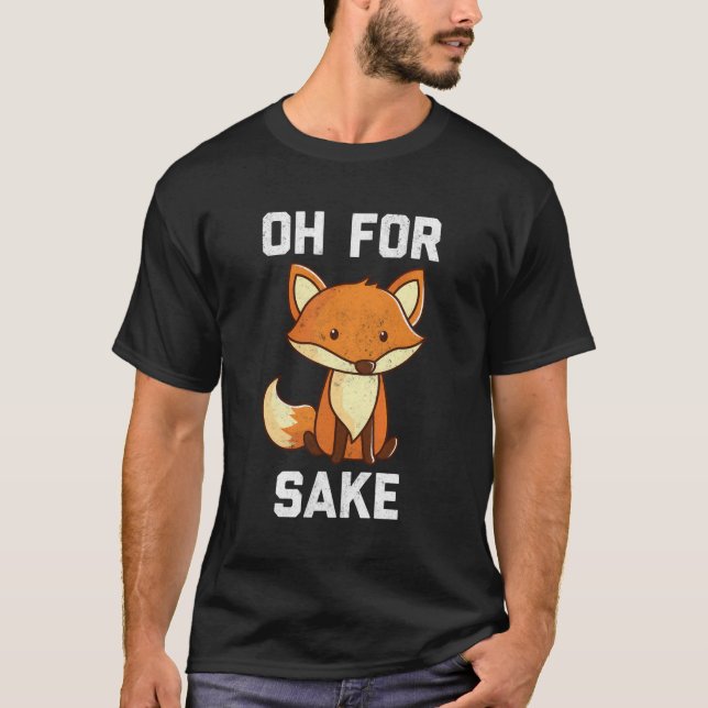 Oh For Fox Sake T-Shirt (Front)