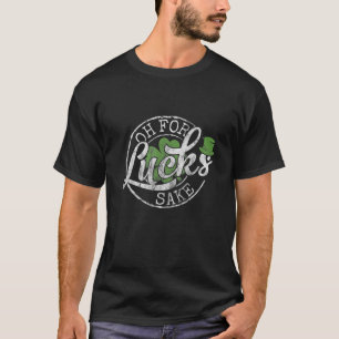 Oh For Lucks Sake Funny Saint Paddy's Day St Patri T-Shirt