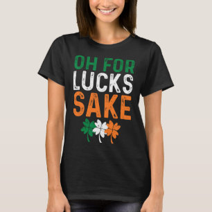 Oh For Lucks Sake Funny Shamrock Clover Cool St Pa T-Shirt