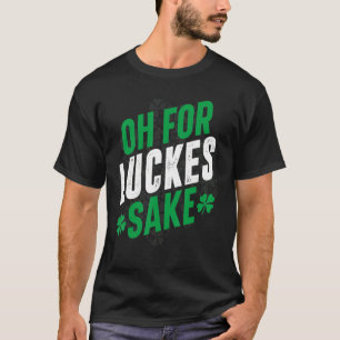 Oh For Lucks Sake Lucky Charm Funny St Patrick's D T-Shirt