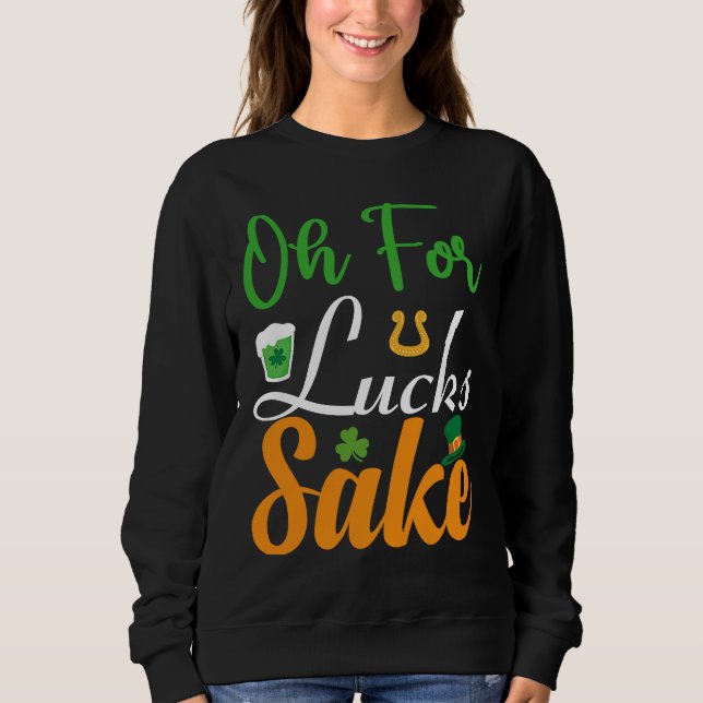 Oh for Lucks Sake  Saint Patrick's Day Sweatshirt (Front)