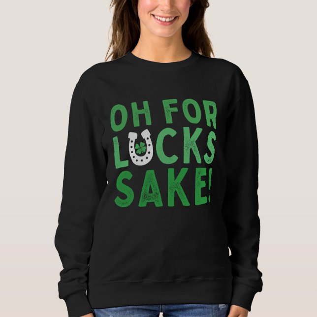 Oh for Lucks Sake  Shamrock C Cool St Patricks Day Sweatshirt (Front)