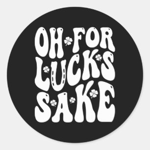 Oh For Lucks Sake St Patricks Day Men Women Boys K Classic Round Sticker