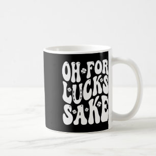 Oh For Lucks Sake St Patricks Day Men Women Boys K Coffee Mug