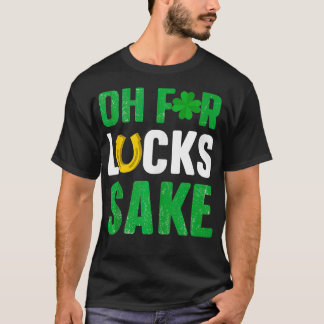 Oh For Lucks Sake StPatricks Day  Ireland Green Fe T-Shirt