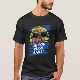 Oh for Pugs Sake Dutch Bulldog Humour Pug Owner T-Shirt