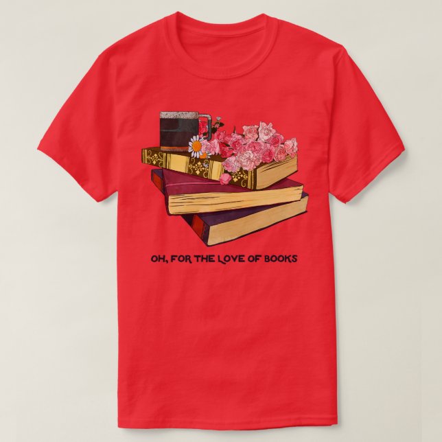 Oh For The Love Of Books T-Shirt (Design Front)
