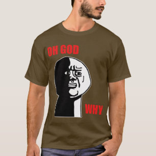 OH GOD WHY T-Shirt