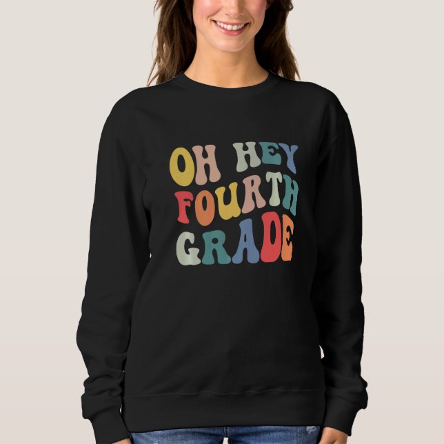 Oh Hey Fourth Grade Groovy  Back To School Teacher Sweatshirt (Front)