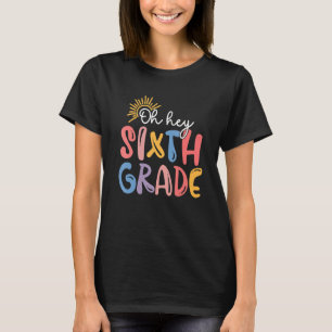 Oh Hey Sixth Grade 6th Grade Teacher Back To Scho T-Shirt