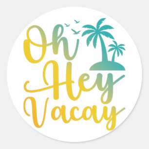 Oh Hey Vacay , Funny Vacation Quotes , Summer Gift Classic Round Sticker