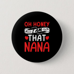Oh Honey, That I Am Nana Funny Grandma Mother's Da 6 Cm Round Badge