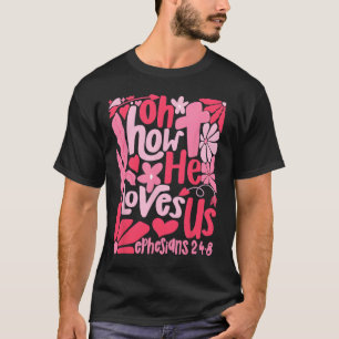 Oh How He Loves Us Boho Valentine Flower Jesus Chr T-Shirt