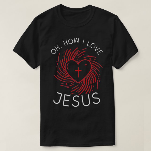 Oh, How I love Jesus  T-Shirt (Design Front)
