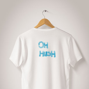 Oh Hush - funny, hand drawn lettering T-Shirt