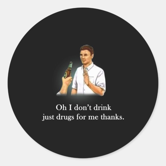 Oh I Dont Drink Just Drugs For Me Thanks  Classic Round Sticker (Front)