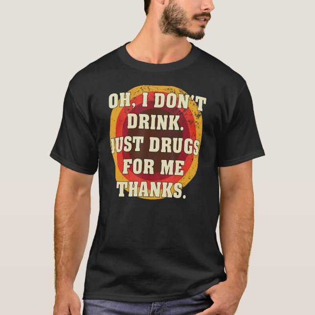 Oh I Don't Drink Just Drugs For Me Thanks  Costume T-Shirt (Front)