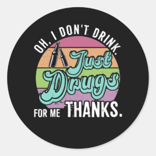 Oh I Don't Drink Just Drugs For Me Thanks Costumed Classic Round Sticker